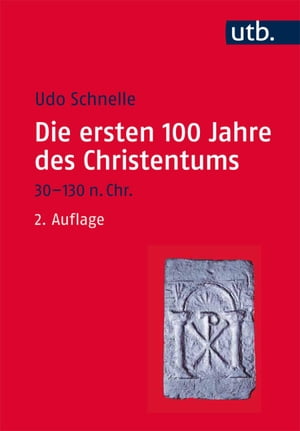 Die ersten 100 Jahre des Christentums 30-130 n. Chr. Die Entstehungsgeschichte einer Weltreligion