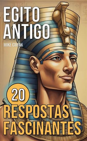 Egito Antigo 20 Respostas Fascinantes