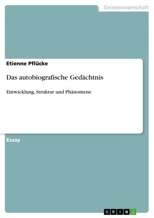 Das autobiografische Ged?chtnis Entwicklung, Struktur und Ph?nomene