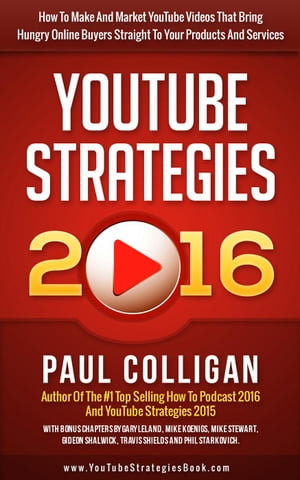 YouTube Strategies 2016: How To Make And Market YouTube Videos That Bring Hungry Online Buyers Straight To Your Products And Services【電子書籍】[ Paul Colligan ]