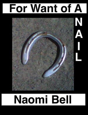 For Want of a Nail【電子書籍】[ Naomi Bell ]