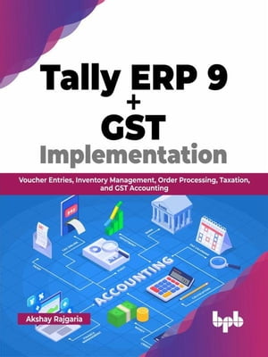 Tally ERP 9 GST Implementation: Voucher Entries, Inventory Management, Order Processing, Taxation, and GST Accounting (English Edition)【電子書籍】 Akshay Rajgaria