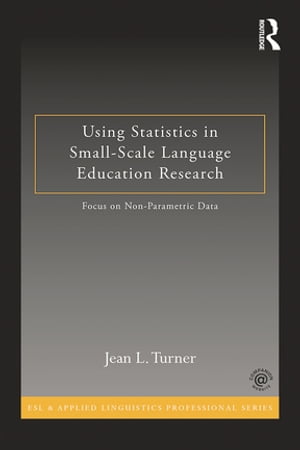 Using Statistics in Small-Scale Language Education Research Focus on Non-Parametric Data【電子書籍】 Jean L. Turner