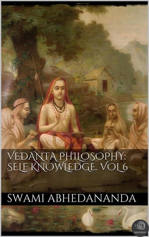 Vedanta Philosophy: Self‑Knowledge. Vol VI