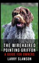 The Wirehaired Pointing Griffon A Guide for Owners【電子書籍】[ Larry Slawson ]