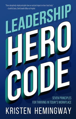 Leadership Hero Code Seven Principles for Thriving in Today's Workplace