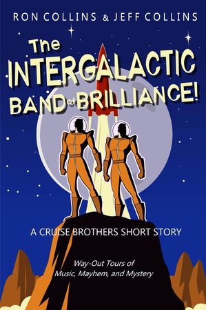 The Intergalactic Band of Brilliance! Way-Out Tours of Music, Mayhem, and Mystery: A Cruise Brother Short Story【電子書籍】[ Ron Collins ]