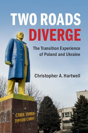 Two Roads Diverge The Transition Experience of Poland and Ukraine【電子書籍】[ Christopher A. Hartwell ]