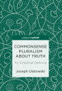 Commonsense Pluralism about Truth An Empirical Defence【電子書籍】 Joseph Ulatowski