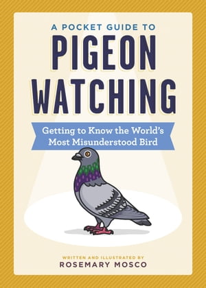 A Pocket Guide to Pigeon Watching Getting to Know the World's Most Misunderstood Bird【電子書籍..