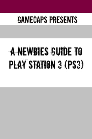 A Newbies Guide to Play Station 3 (PS3)