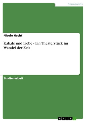 Kabale und Liebe - Ein Theaterst?ck im Wandel der Zeit Ein Theaterst?ck im Wandel der ZeitŻҽҡ[ Nicole Hecht ]