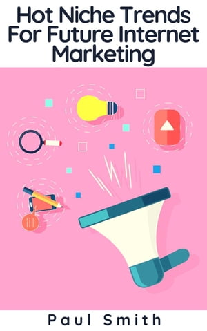 Hot Niche Trends For Future Internet Marketing【電子書籍】[ Paul Smith ]