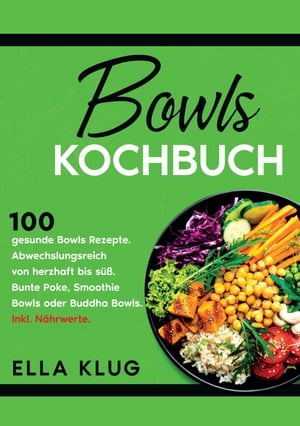 Bowls Kochbuch 100 gesunde Bowls Rezepte. Abwechslungsreich von herzhaft bis s??. Bunte Poke, Smoothie Bowls oder Buddha Bowls. Inkl. N?hrwerte.