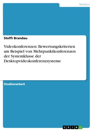 Videokonferenzen: Bewertungskriterien am Beispiel von Mehrpunktkonferenzen der Systemklasse der Desktopvideokonferenzsysteme