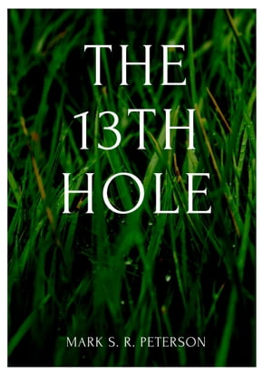 The 13th Hole (short story)Żҽҡ[ Mark S. R. Peterson ]