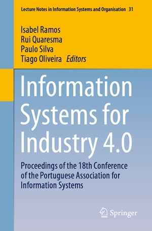Information Systems for Industry 4.0 Proceedings of the 18th Conference of the Portuguese Association for Information Systems【電子書籍】