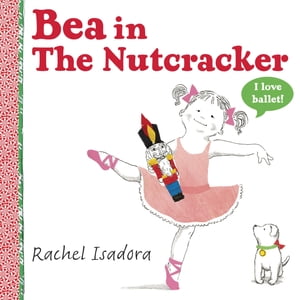 Bea in The Nutcracker【電子書籍】[ Rachel Isadora ]