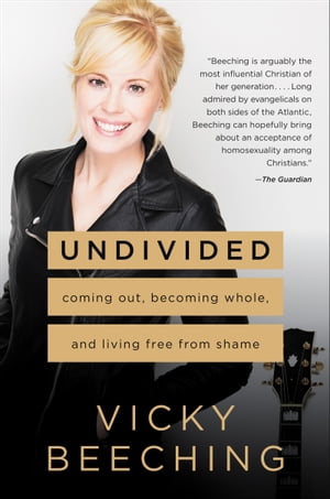 Undivided Coming Out, Becoming Whole, and Living Free from Shame【電子書籍】 Vicky Beeching