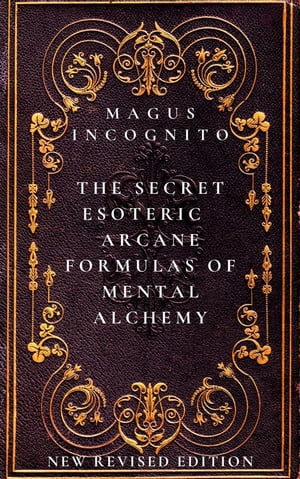 The Secret Esoteric Arcane Formulas of Mental Alchemy