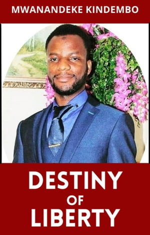 Destiny of LibertyŻҽҡ[ Mwanandeke Kindembo ]