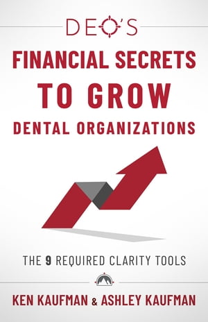 DEO 039 s Financial Secrets to Grow Dental Organizations The 9 Required Clarity Tools【電子書籍】 Ken Kaufman