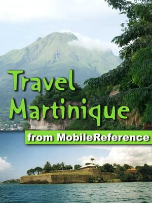 Travel Martinique: an illustrated travel guide to the island of Martinique, overseas region of France (Mobi Travel)