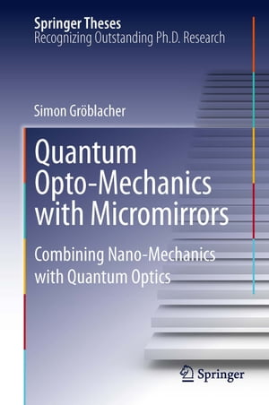 Quantum Opto-Mechanics with Micromirrors Combining Nano-Mechanics with Quantum Optics【電子書籍】 Simon Gr blacher