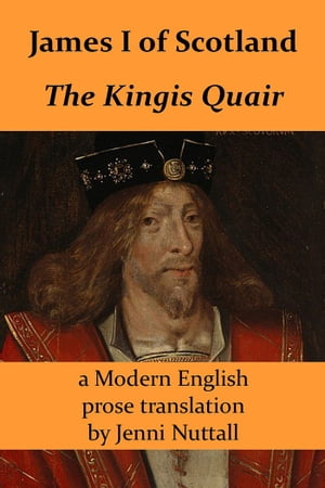 James I of Scotland: The Kingis Quair A Modern English prose translation【電子書籍】[ Jenni Nuttall ]