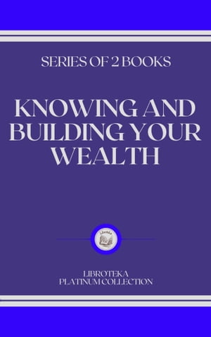 KNOWING AND BUILDING YOUR WEALTH: series of 2 books
