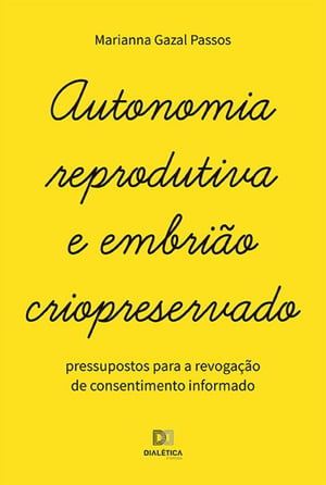 Autonomia reprodutiva e embri?o criopreservado pressupostos para a revoga??o de consentimento informado