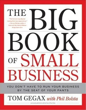 The Big Book of Small Business You Don't Have to Run Your Business by the Seat of Your Pants【電子書籍】[ Tom Gegax ]