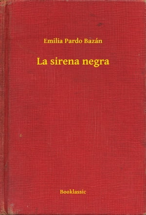 La sirena negra【電子書籍】[ Emilia Pardo 