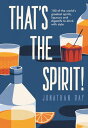That's the Spirit! 100 of the World's Greatest Spirits and Liqueurs to Drink wit...