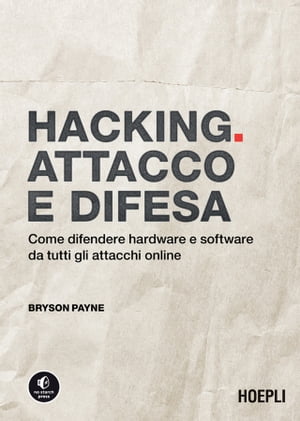 Hacking. Attacco e difesa Come difendere hardware e software da tutti gli attacchi online【電子書籍】 Bryson Payne