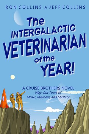 The Intergalactic Veterinarian of the Year! Way-Out Tours of Music, Mayhem, and Mystery: A Cruise Brother Novel【電子書籍】[ Ron Collins ]