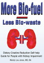 More Bio-Fuel --- Less Bio-Waste Dietary Creatine Reduction Self-Help Guide for People with Kidney Impairment【電子書籍】[ Wen..