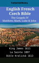 English French Czech Bible - The Gospels IV - Matthew, Mark, Luke John King James 1611 - La Sainte 1887 - Bible Kralick 1613【電子書籍】 TruthBeTold Ministry