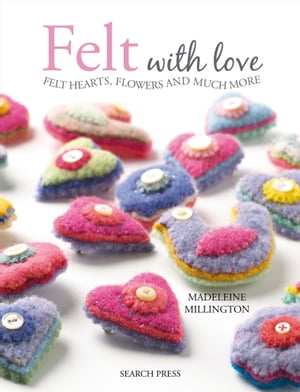 Felt with Love Felt Hearts, Flowers and Much MoreŻҽҡ[ Madeleine Millington ]