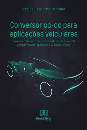 Conversor cc-cc para aplica??es veiculares conversor cc-cc com caracter?sticas de tens?o e corrente compat?veis com aplica??es e ve?culos el?tricos