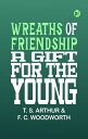 Wreaths of Friendship: A Gift for the Young【電子書籍】[ T. S. Arthur & F. C. Woodwort...