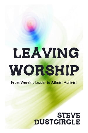 Leaving Worship: From Worship Leader to Atheist Activist