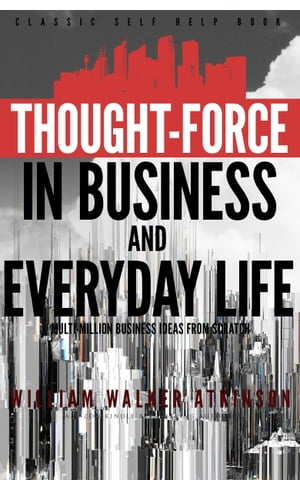 ŷKoboŻҽҥȥ㤨Thought-Force in Business and Everyday Life: Classic Self Help BookŻҽҡ[ William Walker Atkinson ]פβǤʤ132ߤˤʤޤ