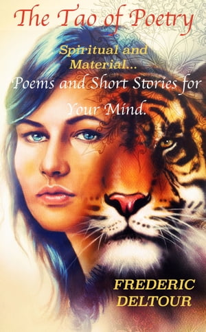 The Tao of Poetry, Spiritual and Material… Poems and Short Stories for Your Mind.【電子書籍】[ FREDERIC DELTOUR ]