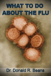 What To Do About The Flu【電子書籍】[ Donald Beans ]