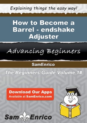 How to Become a Barrel-endshake Adjuster How to Become a Barrel-endshake Adjuster【電子書籍】 Benito Bobbitt