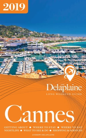 Cannes: The Delaplaine 2019 Long Weekend Guide【電子書籍】[ Andrew Delaplaine ]