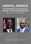 Kenya, Africa: My experience in the land of poverty and mass corruption【電子書籍】[ XYZ & ABC ]