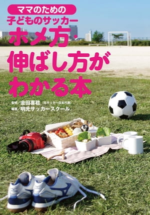 関連書籍 ママのための　子どものサッカー　ホメ方、伸ばし方がわかる本【電子書籍】[ 明光サッカースクール ]