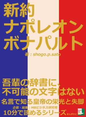 新約ナポレオンボナパルト。「吾輩の辞書に、不可能の文字はない」名言で知る皇帝の栄光と失脚。